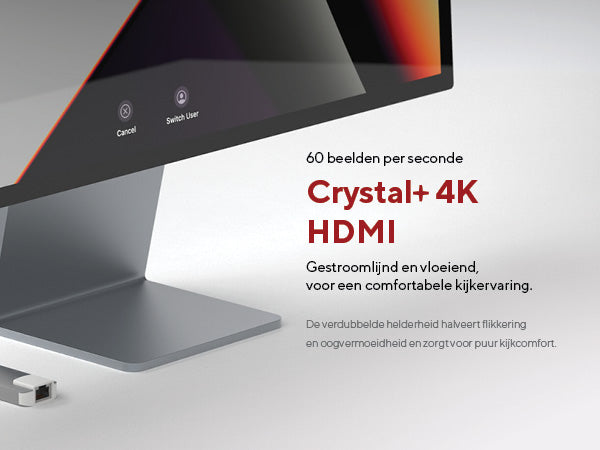 Crystal+ 4K HDMI. 60 beelden per seconde. Gestroomlijnd en vloeiend, voor een comfortable kijkervaring. De verdubbelde helderheid halveert flikkering en oogvermoeidheid en zorgt voor puur kijkcomfort