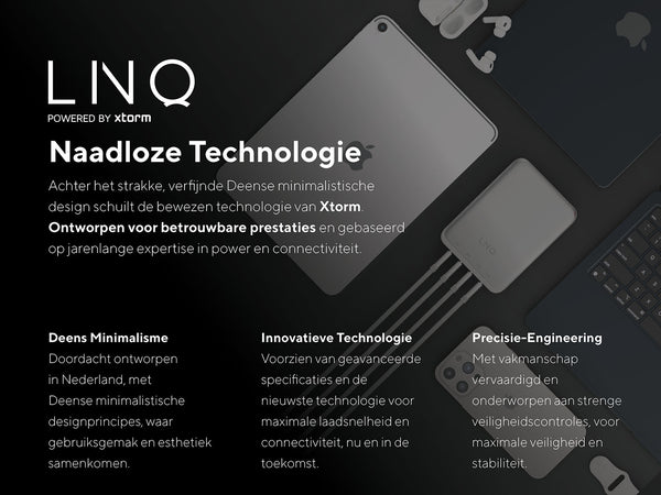 Naadloze Technologie. Achter het strakke, verfijnde Deense minimalistische design schuilt de bewezen technologie van Xtorm. Ontworpen voor betrouwbare prestaties en gebaseerd op jarenlange expertise in power en connectiviteit. Deens Minimalisme: Doordacht ontworpen in Nederland, met Deense minimalistische designprincipes, waar gebruiksgemak en esthetiek samenkomen