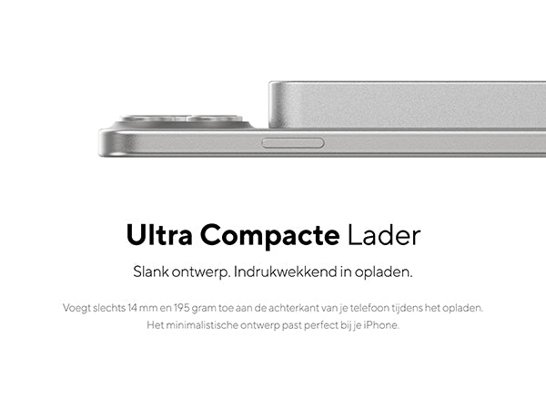 Ultra Compacte Lader. Slank ontwerp. Indrukwekkend in opladen. Voegt slechts 14 mm en 195 gram toe aan de achterkant van je telefoon tijdens het opladen. Het minimalistische ontwerp past perfect bij je iPhone