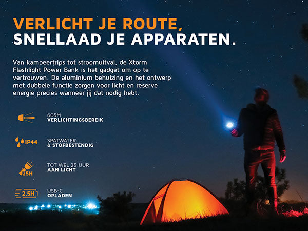 Verlicht je route, snellaad je apparaten. Van kampeertrips tot stroomuitval, de Xtorm Flashlight Power Bank is het gadget om op te vertrouwen. De aluminium behuizing en het ontwerp met dubbele functie zorgen voor licht en reserve energie precies wanneer jij dat nodig hebt. 605M verlichtingsbereik. IP44 spatwater & stofbestendig. 25H tot wel 25 uur aan licht. 2.5H USB-C opladen
